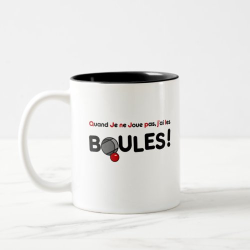 QUAND JE NE JOUE PAS JAI LES BOULES  ptanque Two_Tone Coffee Mug