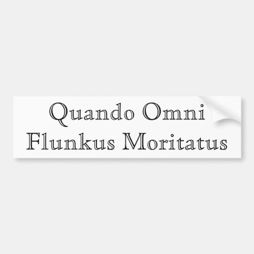 Quando Omni Flunkus Moritatus Bumper Sticker