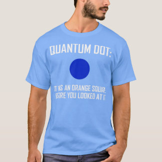 Quantum Dot It Was An Orange Square Before You Loo T-Shirt