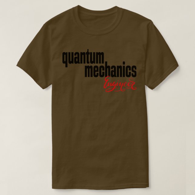 Quantum Mechanics Engineer T-Shirt (Design Front)