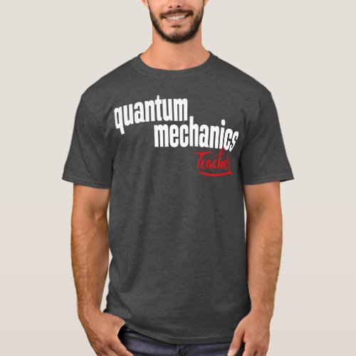 Quantum Mechanics Teacher 1 T_Shirt