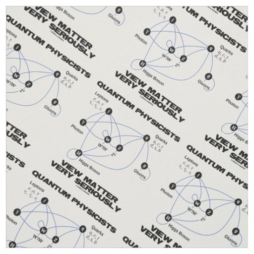 Quantum Physicists View Matter Very Seriously Fabric