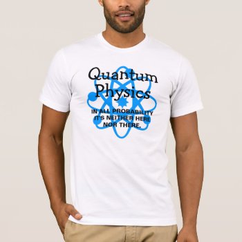 Quantum Physics T-shirt by Iantos_Place at Zazzle