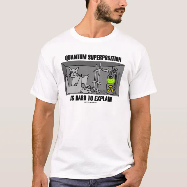 Quantum Superposition Is Hard To Explain T-Shirt | Zazzle