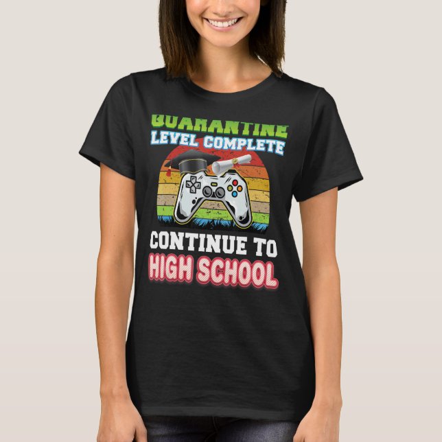Quarantine Level Complete Continue To High School  T-Shirt (Front)
