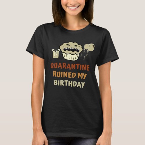Quarantine Ruined My Birthday Funny Distance Party T_Shirt