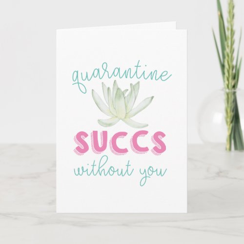 Quarantine Succs Without You  Funny Miss You Card
