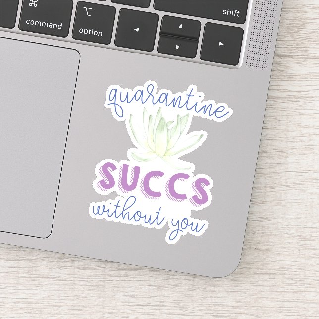 Quarantine Succs Without You | Funny Succulent Sticker (Detail)