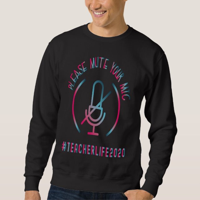 Quarantine Teacher  Mute Your Mic Teacher Life 202 Sweatshirt (Front)