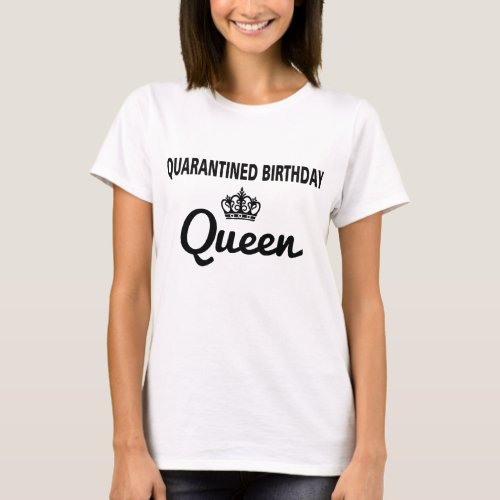 Quarantined Birthday Queen Funny Quarantine Social T_Shirt