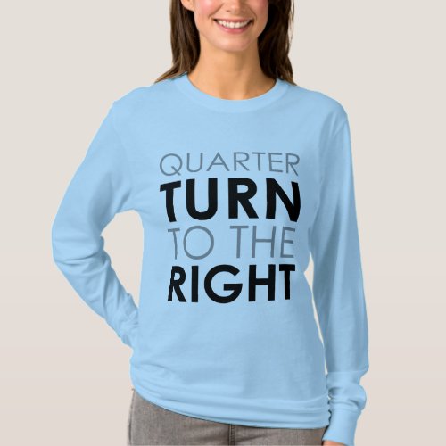 Quarter Turn To The Right T_Shirt