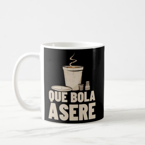 Que Bola Asere Cafecito Cuban Cubano Cubana Coladi Coffee Mug