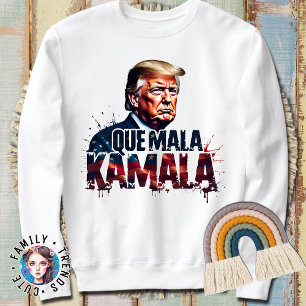 QUE MALA KAMALA TRUMP FUNNY SAYING 2024 SWEATSHIRT