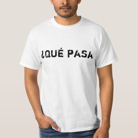 ¿Qué pasa in spanish means what's up? T-Shirt | Zazzle.com