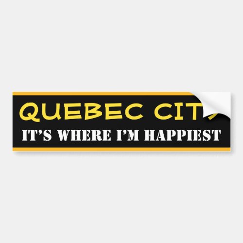 QUEBEC CITY _ ITS WHERE IM HAPPIEST Canada Bumper Sticker