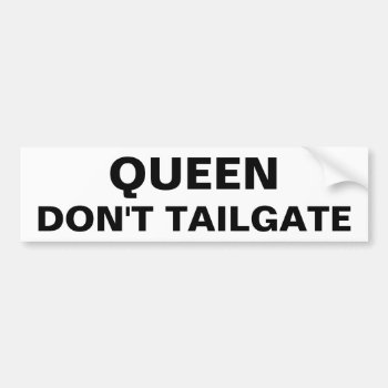 Queen Don't Tailgate Bumper Sticker by DigitalSolutions2u at Zazzle