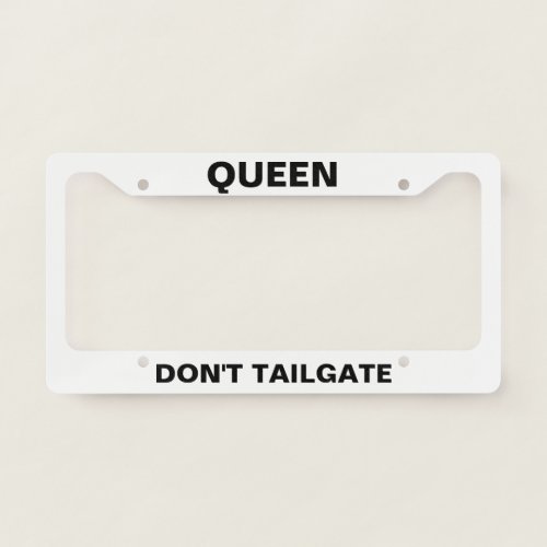 Queen Dont Tailgate funny customizable License Plate Frame