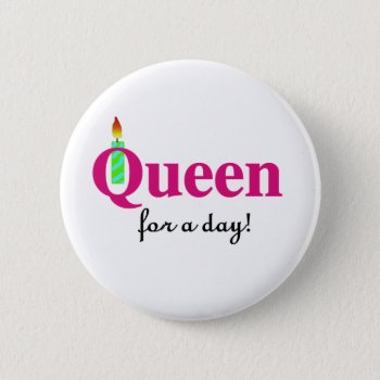 Queen For A Day Pinback Button by birthdayTshirts at Zazzle