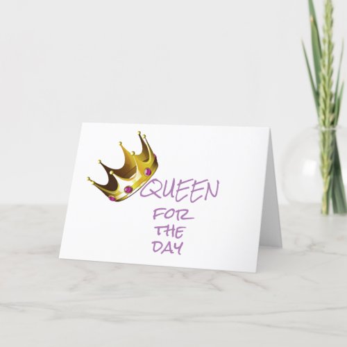 QUEEN FOR THE DAY ON YOUR BIRTHDAY CARD