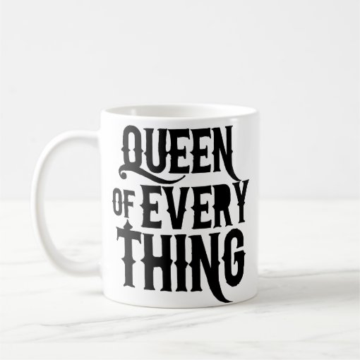Queen of Every Thing Coffee Mug | Zazzle