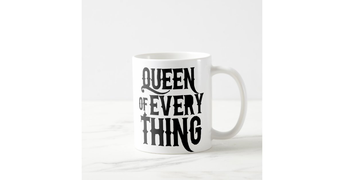 Queen of Every Thing Coffee Mug | Zazzle