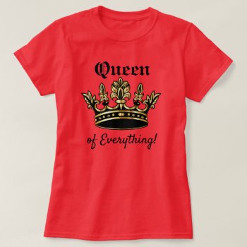 Queen Of Everything Crown T-shirt by BostonRookie at Zazzle