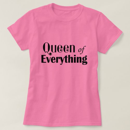 Queen of Everything Funny T_Shirt