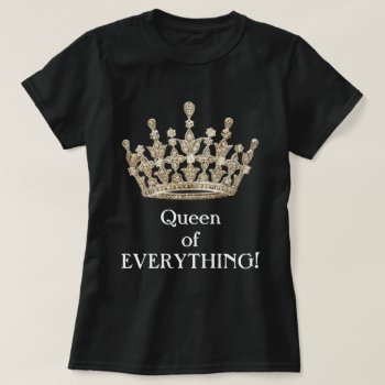 Queen Of Everything T-shirt by BostonRookie at Zazzle