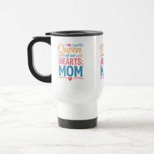 Queen of Our Hearts Mom Travel/Commuter Mug 15 oz