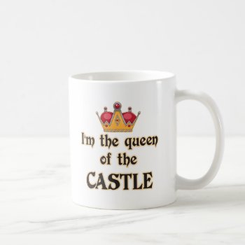 Queen Of The Castle Coffee Mug by mrteeshirtshope at Zazzle