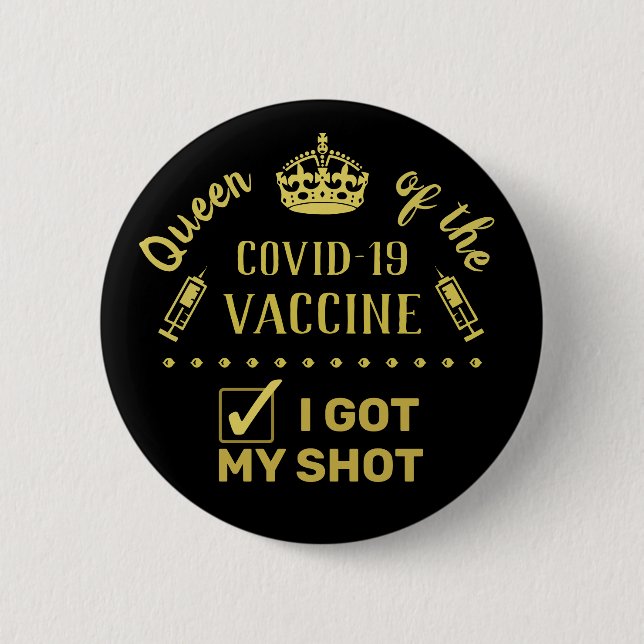Queen of the Covid-19 Vaccine I Got My Shot Button (Front)