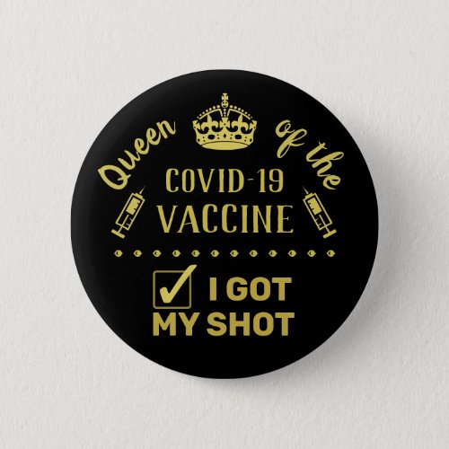 Queen of the Covid_19 Vaccine I Got My Shot Button