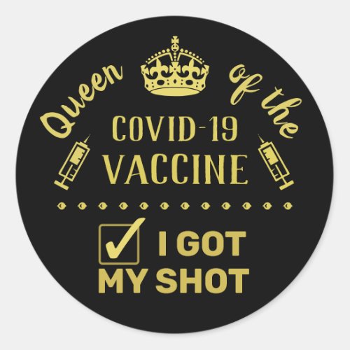 Queen of the Covid_19 Vaccine I Got My Shot Classic Round Sticker