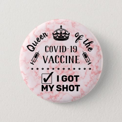 Queen of the Covid_19 Vaccine I Got My Shot Pink Button