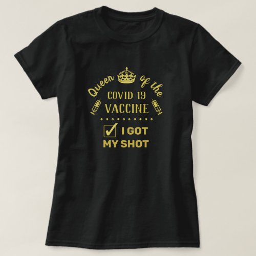 Queen of the Covid_19 Vaccine I Got My Shot T_Shirt