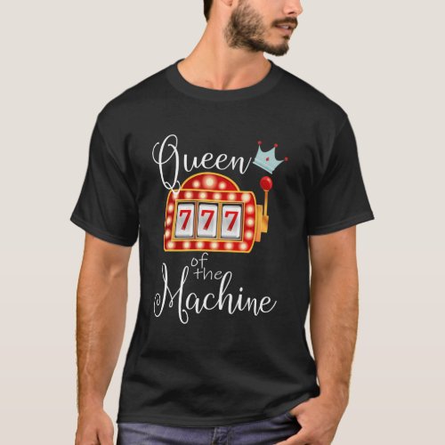 Queen Of The Machine Slot Casino Gambling Money T_Shirt