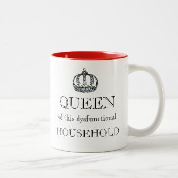 "queen Of This Dysfunctional Household!" Two-tone Coffee Mug by LadyDenise at Zazzle