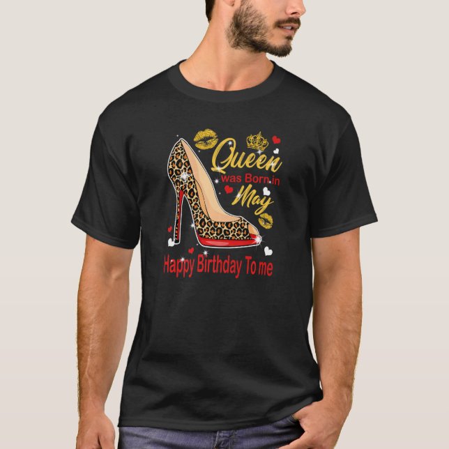 Queen Was Born In May Happy Birthday To Me High He T-Shirt (Front)