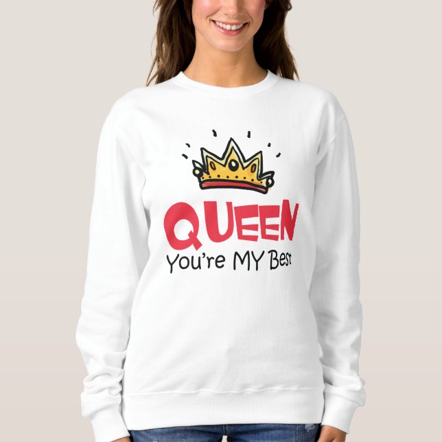 Queen You Are My Best Sweatshirt (Front)