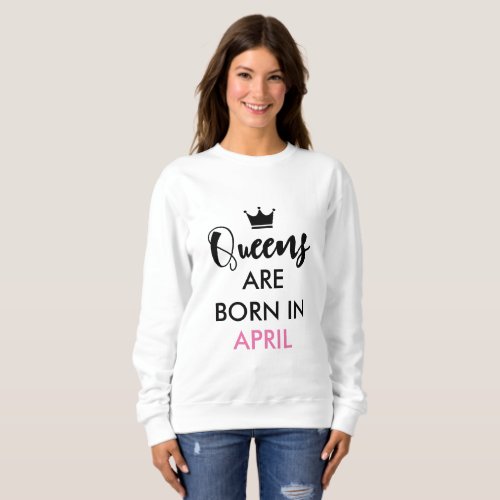 Queens are born in April _ Customizable month Sweatshirt