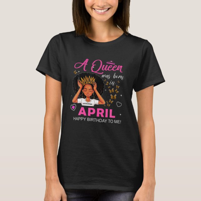 Queens Are Born In April Girl Aries Zodiac Birthda T-Shirt (Front)
