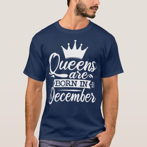 Queens Are Born In December December Birthday Gift T_Shirt