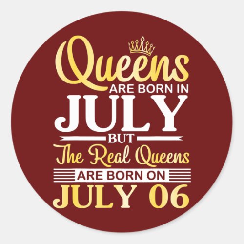 Queens Are Born In July The Real Queens Are Born Classic Round Sticker