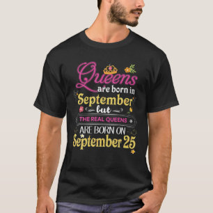 Queens Are Born In September But The Real On 25 25 T-Shirt