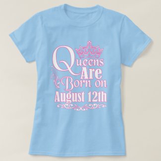 Queens Are Born On August 12th Funny Birthday T-Shirt