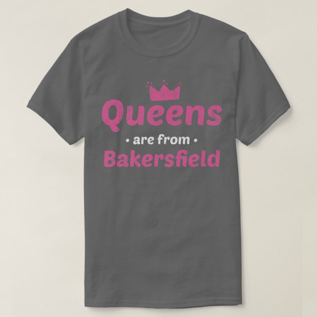 Queens Are From Bakersfield California Hometown Ca T-Shirt (Design Front)