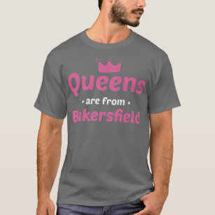Queens Are From Bakersfield California Hometown Ca T-Shirt