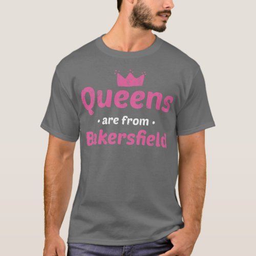 Queens Are From Bakersfield California Hometown Ca T_Shirt