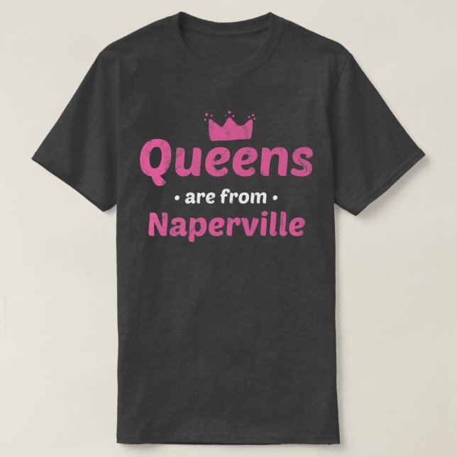 Queens Are From Naperville Illinois Hometown Il Ho T-Shirt (Design Front)