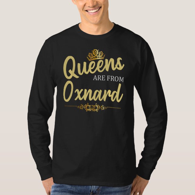 Queens Are From Oxnard Ca California Funny Home Ro T-Shirt (Front)